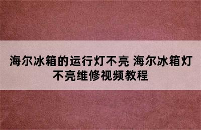 海尔冰箱的运行灯不亮 海尔冰箱灯不亮维修视频教程